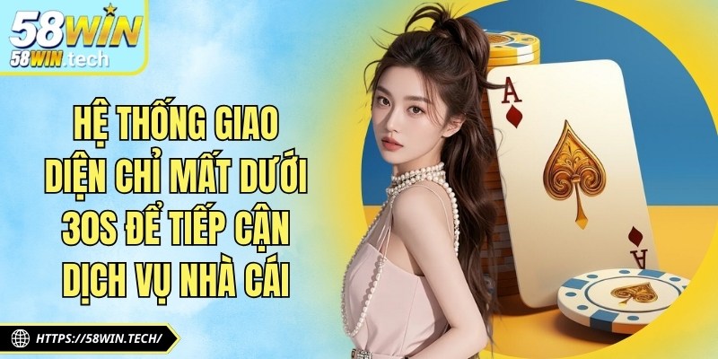 Hệ thống giao diện chỉ mất dưới 30s để tiếp cận dịch vụ nhà cái