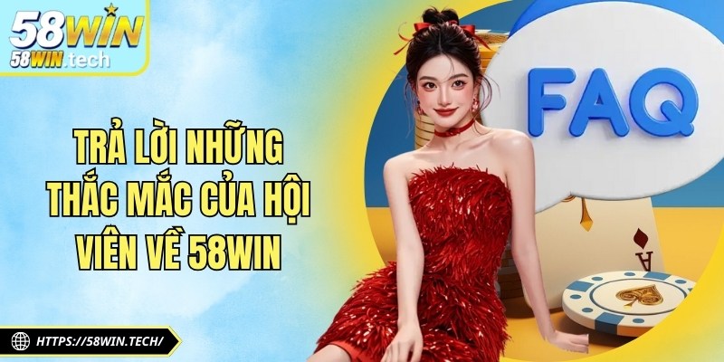 Trả lời những thắc mắc của hội viên về 58Win