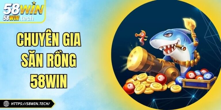Chuyên Gia Săn Rồng 58WIN