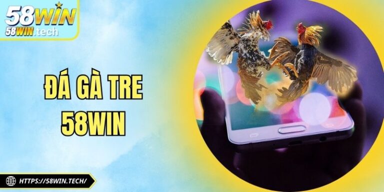 Đá Gà Tre 58Win