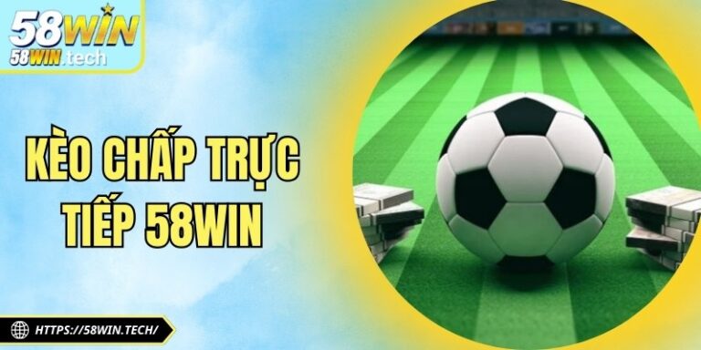 Kèo Chấp Trực Tiếp 58win