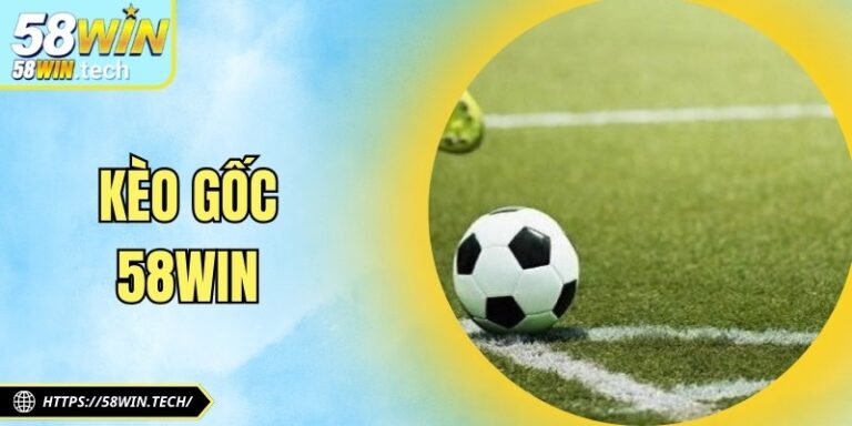 Kèo Gốc 58Win